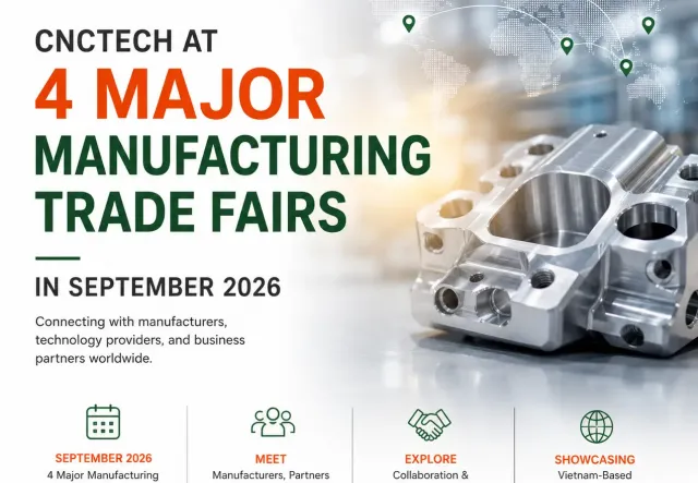CNCTech will join four major manufacturing trade fairs in September 2026, connecting with global manufacturers and showcasing its manufacturing capabilities in Vietnam.